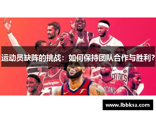 运动员缺阵的挑战：如何保持团队合作与胜利？